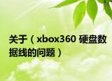 关于（xbox360 硬盘数据线的问题）