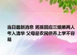当日最新消息 男孩回应三姐弟两人考入清华 父母是农民供养上学不容易