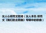 女人心郑秀文歌词（女人本色 郑秀文《我们的主题曲》专辑中的歌曲）