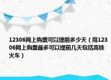 12306网上购票可以提前多少天（用12306网上购票最多可以提前几天包括高铁火车）