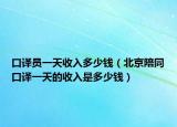 口译员一天收入多少钱（北京陪同口译一天的收入是多少钱）