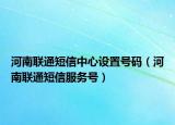 河南联通短信中心设置号码（河南联通短信服务号）