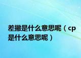差撇是什么意思呢（cp是什么意思呢）