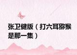 张卫健版（打六耳猕猴是那一集）