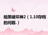 暗黑破坏神2（1.10存档的问题.）