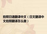 拍照日语翻译中文（日文翻译中文拍照翻译怎么做）