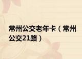 常州公交老年卡（常州公交21路）