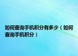 如何查询手机积分有多少（如何查询手机积分）