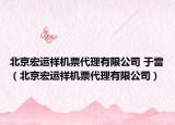 北京宏运祥机票代理有限公司 于雷（北京宏运祥机票代理有限公司）