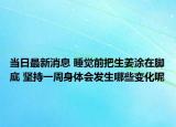 当日最新消息 睡觉前把生姜涂在脚底 坚持一周身体会发生哪些变化呢