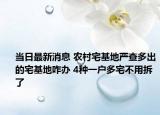 当日最新消息 农村宅基地严查多出的宅基地咋办 4种一户多宅不用拆了