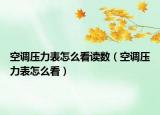 空调压力表怎么看读数（空调压力表怎么看）