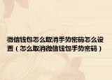 微信钱包怎么取消手势密码怎么设置（怎么取消微信钱包手势密码）