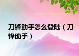 刀锋助手怎么登陆（刀锋助手）
