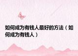 如何成为有钱人最好的方法（如何成为有钱人）