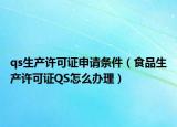 qs生产许可证申请条件（食品生产许可证QS怎么办理）