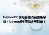 beyond96演唱会超清完整版字幕（beyond96演唱会节目单）