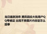 当日最新消息 腾讯回应大批用户QQ号被盗 出现不雅图片内容是怎么回事