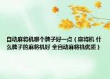 自动麻将机哪个牌子好一点（麻将机 什么牌子的麻将机好 全自动麻将机优质）