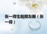 张一得生前朋友圈（张一得）