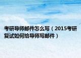考研导师邮件怎么写（2015考研复试如何给导师写邮件）