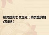 精灵盛典怎么加点（精灵盛典加点攻略）