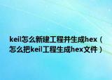 keil怎么新建工程并生成hex（怎么把keil工程生成hex文件）