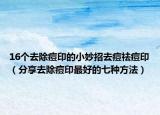 16个去除痘印的小妙招去痘祛痘印（分享去除痘印最好的七种方法）