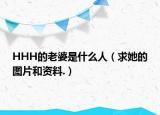 HHH的老婆是什么人（求她的图片和资料.）