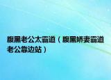 腹黑老公太霸道（腹黑娇妻霸道老公靠边站）