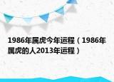 1986年属虎今年运程（1986年属虎的人2013年运程）