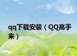 qq下载安装（QQ高手来）