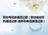 移动号码查通话记录（移动查询手机通话记录-查移动电话通话记录）