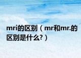 mri的区别（mr和mr.的区别是什么?）