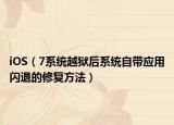 iOS（7系统越狱后系统自带应用闪退的修复方法）