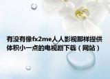 有没有像fx2me人人影视那样提供体积小一点的电视剧下载（网站）