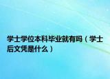 学士学位本科毕业就有吗（学士后文凭是什么）