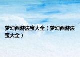 梦幻西游法宝大全（梦幻西游法宝大全）