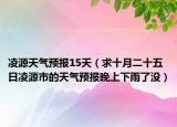 凌源天气预报15天（求十月二十五日凌源市的天气预报晚上下雨了没）