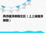 燕郊福泽御园北区（上上城福泽御园）