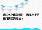 温江水上乐园图片（温江水上乐园门票团购方法）