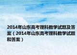 2014年山东高考理科数学试题及答案（2014年山东高考理科数学试题和答案）