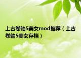 上古卷轴5美女mod推荐（上古卷轴5美女存档）