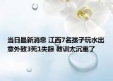 当日最新消息 江西7名孩子玩水出意外致3死1失踪 教训太沉重了