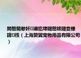 閲嶅簡缈奸瀹犵墿鏈嶅姟鏈夐檺鍏徃（上海赞翼宠物用品有限公司）