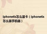 iphone6s怎么装卡（iphone6s怎么装手机链）