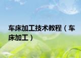 车床加工技术教程（车床加工）