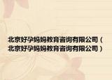 北京好孕妈妈教育咨询有限公司（北京好孕妈妈教育咨询有限公司）