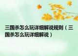 三国杀怎么玩详细解说规则（三国杀怎么玩详细解说）