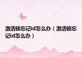 激活锁忘记id怎么办（激活锁忘记id怎么办）